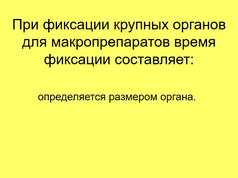 При фиксации крупных органов для макропрепаратов время фиксации составляет: определяется размером органа.